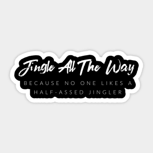 Jingle All The Way Because No One Likes A Half-A$$ed Jingler Sticker